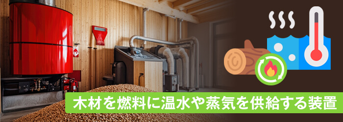 木質バイオマスボイラーとは？
